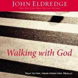 Walking with God Talk to Him. Hear from Him. Really., John Eldredge