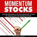 Momentum Stocks: Investing and Trading on the Stock Market Like a Genius by Analyzing and Understanding the Trends, Matthew G. Carter