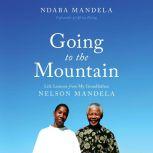 Going to the Mountain Life Lessons from My Grandfather, Nelson Mandela, Ndaba Mandela