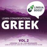 Learn Conversational Greek Vol. 2 Lessons 31-50. For beginners. Learn in your car. Learn on the go. Learn wherever you are., LinguaBoost