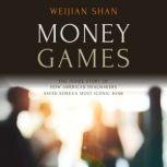 Money Games The Inside Story of How American Dealmakers Saved Korea's Most Iconic Bank, Weijian Shan