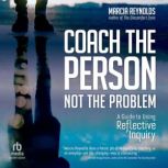 Coach the Person, Not the Problem, Marcia Reynolds