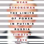 Weak Strongman The Limits of Power in Putin's Russia, Timothy Frye