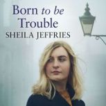Born To Be Trouble, Sheila Jeffries