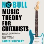 No Bull Music Theory for Guitarists, James Shipway