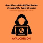 Guardians of the Digital Realm Secur..., Ava Johnson