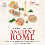 A Walk Through Ancient Rome, Philip Matyszak