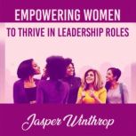 Empowering Women to Thrive in Leaders..., Jasper Winthrop