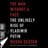 The Man without a Face The Unlikely Rise of Vladimir Putin, Masha Gessen