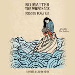 No Matter the Wreckage, Sarah Kay