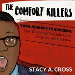 The Comfort Killers  Your Journey to..., Stacy A. Cross