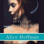 Skylight Confessions: A Novel - Booktrack Edition, Alice Hoffman