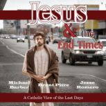Jesus & The End Times A Catholic View of the Last Days, Michael Barber