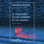 Se ahogaran en las lagrimas de sus ma..., Johannes Anyuru