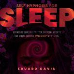 Self hypnosis for sleep: Definitive guide to sleep better, overcome anxiety and stress through hypnotherapy meditation., Eduard Davis