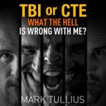 TBI or CTE What the Hell is Wrong with Me?, Mark Tullius
