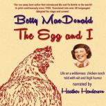 The Egg and I Life on a wilderness chicken ranch told with wit and high humour, Betty MacDonald