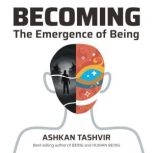 Becoming The Emergence of Being, Ashkan Tashvir
