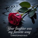 Your laughter was my favorite song, Christopher Ruiz