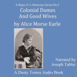 Colonial Dames and Good Wives, Alice Morse Earle