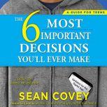 The 6 Most Important Decisions You'll Ever Make A Guide for Teens: Updated for the Digital Age, Sean Covey