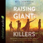 Raising Giant-Killers Releasing Your Child's Divine Destiny through Intentional Parenting, Bill Johnson