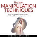 The Best Manipulation Techniques : Learn how to influence people with NLP, Mind Control, Dark psychology and Persuasion, Michael Branson