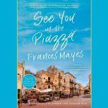 See You in the Piazza New Places to Discover in Italy, Frances Mayes