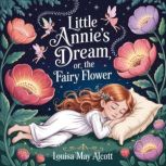 Little Annies Dream or The Fairy Flo..., Louisa May Alcott