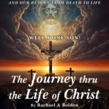 The Journey thru the Life of Christ, Rachael A Bolden