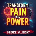 Transform Pain into Power Your Path ..., Merrick Valemont