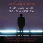 The Man Who Sold America Trump and the Unraveling of the American Story, Joy-Ann Reid