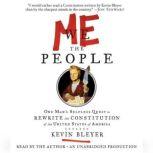 Me the People One Man's Selfless Quest to Rewrite the Constitution of the United States of America, Kevin Bleyer