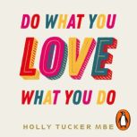 Do What You Love, Love What You Do, Holly Tucker