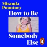 How to Be Somebody Else, Miranda Pountney