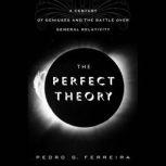 The Perfect Theory A Century of Geniuses and the Battle over General Relativity, Pedro G. Ferreira