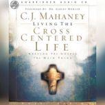 Living the Cross Centered Life, C. J. Mahaney