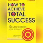 How To Achieve Total Success, Russ Von Hoelscher