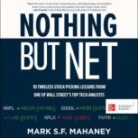 Nothing But Net 10 Timeless Stock-Picking Lessons from One of Wall Street’s Top Tech Analysts, Mark Mahaney