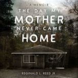 The Day My Mother Never Came Home, Reginald L. Reed