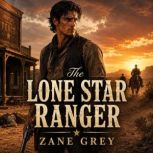 The Lone Star Ranger A Wild West S..., Zane Grey