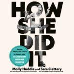 How She Did It Stories, Advice, and Secrets to Success from Fifty Legendary Distance Runners, Molly Huddle