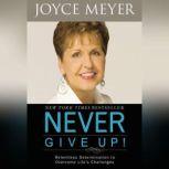 Never Give Up! Relentless Determination to Overcome Life's Challenges, Joyce Meyer