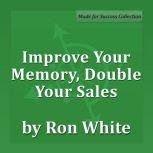 Improve Your Memory, Double Your Sales, Ron White