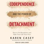 Codependence and the Power of Detachment How to Set Boundaries and Make Your Life Your Own, Karen Casey