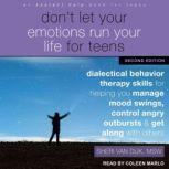 Don't Let Your Emotions Run Your Life for Teens, Second Edition Dialectical Behavior Therapy Skills for Helping You Manage Mood Swings, Control Angry Outbursts, and Get Along with Others, MSW Van Dijk