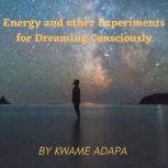 Energy and other experiments for drea..., Kwame Adapa