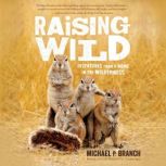 Raising Wild Dispatches from a Home in the Wilderness, Michael P. Branch