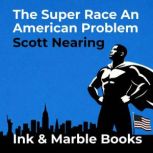 The Super Race An American Problem, Scott Nearing