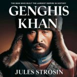 Genghis Khan  The Man Who Built the ..., Jules Strosin